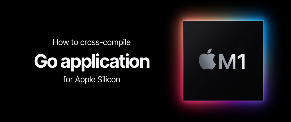 How to cross-compile Go application for Apple Silicon