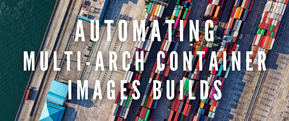 Automating multi-arch container images builds